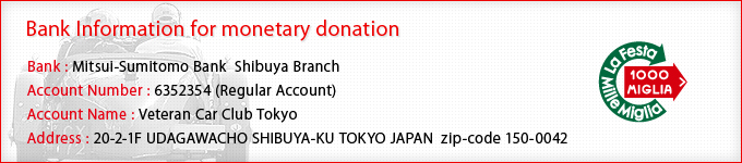 Bank Information for monetary donation:Mitsui-Sumitomo Bank  Shibuya Branch/6352354 (Regular Account)/Veteran Car Club Tokyo/20-2-1F UDAGAWACHO SHIBUYA-KU TOKYO JAPAN zip-code 150-0042